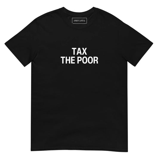 "Tax The Poor" T-Shirt Spirit Capital