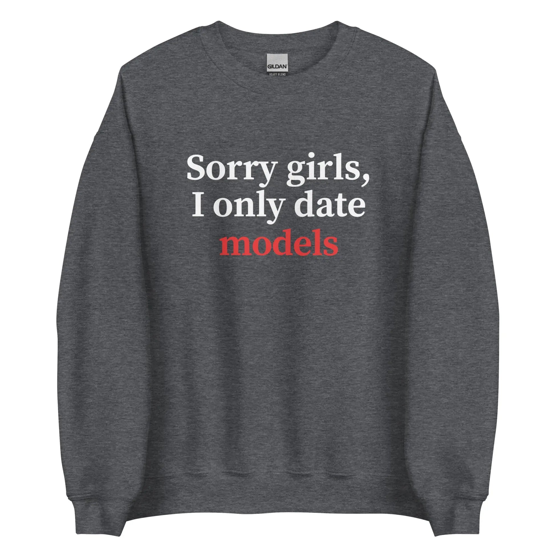 "Sorry girls, I only date models" Sweater Spirit Capital